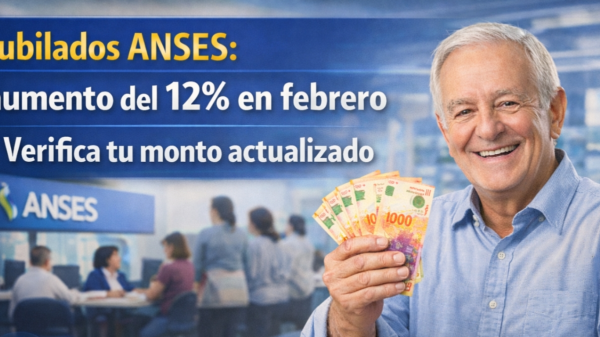 Jubilados ANSES: aumento del 12% en febrero, verifica tu monto actualizado