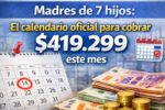 Madres de 7 hijos: El calendario oficial para cobrar $419.299 este mes